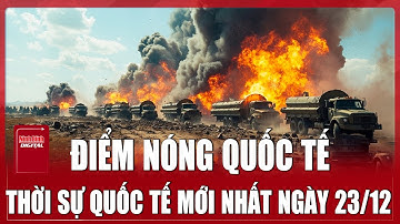 🔴 TRỰC TIẾP: CHIẾN SỰ NGA - UKRAINE Mới Nhất 23/12 | TOÀN CẢNH QUỐC TẾ Tổng Hợp | Điểm Nóng Thế giới