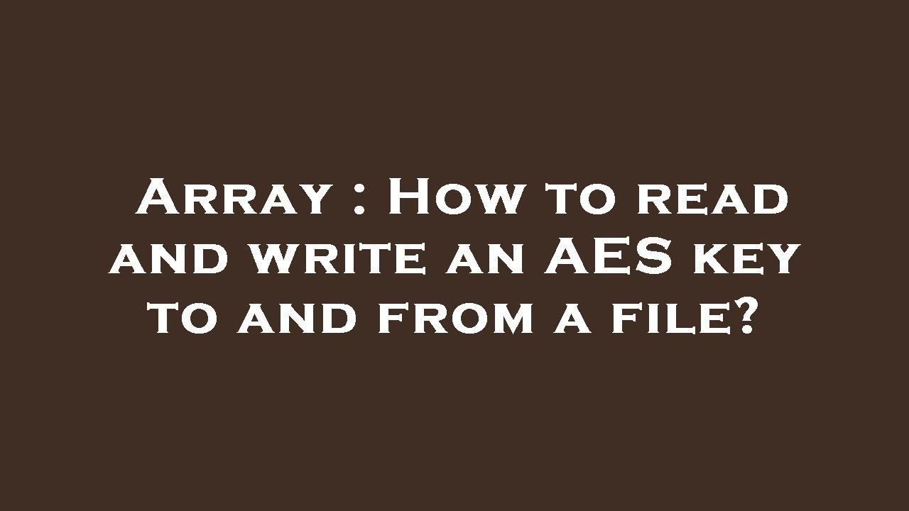 Array : How to read and write an AES key to and from a file? - YouTube