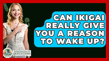 Can Ikigai Really Give You A Reason To Wake Up? - Anecdotes in Quotation