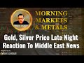 Vince lanci gold silver price late night reaction to middle east news
