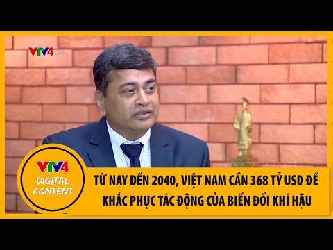 Việt Nam cần 368 tỷ USD để khắc phục tác động của biến đổi khí hậu | VTV4