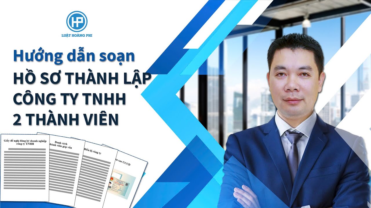 Hướng dẫn Soạn thảo Hồ sơ Thành lập Công ty TNHH 2 thành viên từ A đến Z