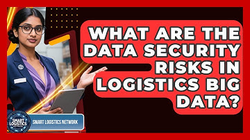 What Are The Data Security Risks In Logistics Big Data? - Smart Logistics Network