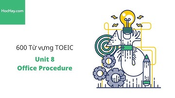 600 Từ vựng TOEIC - Lesson 8: Office Procedures - HocHay
