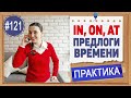 Практика 121 IN, ON, AT - предлоги времени в английском  | Уроки английского языка