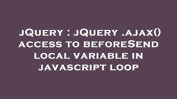 jQuery : jQuery .ajax() access to beforeSend local variable in javascript loop
