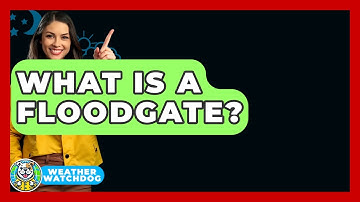 What Is A Floodgate? - Weather Watchdog