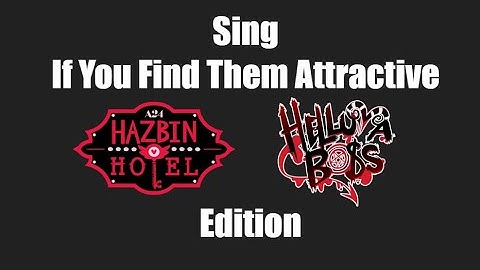 Sing If You Find Them Attractive! (Hazbin Hotel/Helluva Boss) Edition