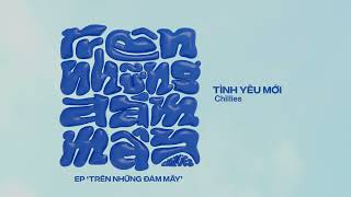 Tình Yêu Mới - Chillies (Official Audio)