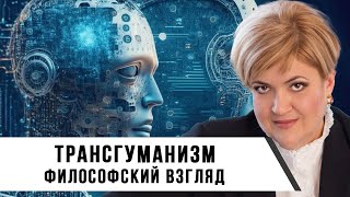 Технологии И Человечество: Трансгуманизм — Философский Взгляд | Елена Брызгалина