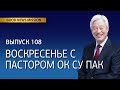 Воскресенье с пастором Ок Су Пак, проповедь №108