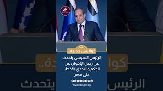 كواليس جديدة.. الرئيس السيسي يتحدث عن رحيل الإخوان عن الحكم والتحدي الأخطر على مصر