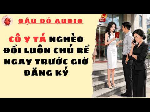 #286 CÔ Y TÁ NGHÈO ĐỔI LUÔN CHÚ RỂ NGAY TRƯỚC GIỜ ĐĂNG KÝ #truyenaudio #audio