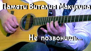 Памяти Виталия Макукина. Не позвонишь...