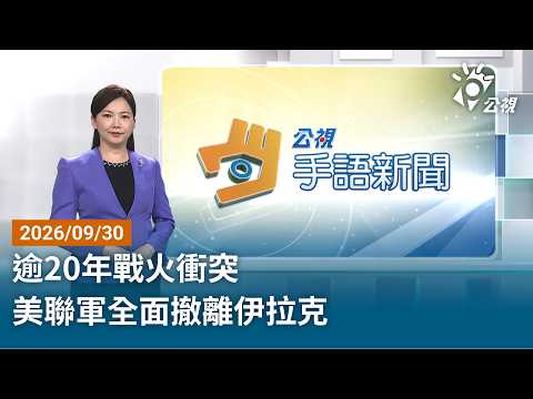 20260930公視手語新聞 完整版｜逾20年戰火衝突 美聯軍全面撤離伊拉克