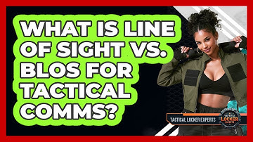 What Is Line Of Sight Vs. BLOS For Tactical Comms? - Tactical Locker Experts