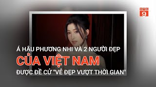 Á HẬU PHƯƠNG NHI VÀ 2 NGƯỜI ĐẸP CỦA VIỆT NAM ĐƯỢC ĐỀ CỬ "VẺ ĐẸP VƯỢT THỜI GIAN" | VTC9