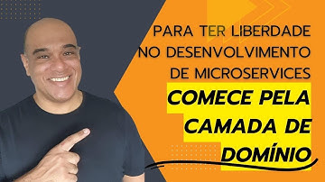 PARA TER LIBERDADE NO DESENVOLVIMENTO DE MICROSSERVIÇOS, COMECE PELA CAMADA DE DOMÍNIO