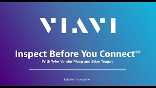 VIAVI Inspect Before You Connect - Episode 1: Introduction