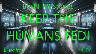 Best HFY Stories: KEEP THE HUMANS FED! Update