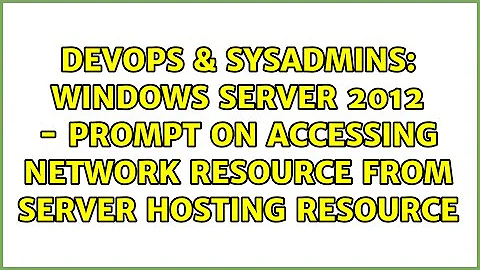 Windows Server 2012 - Prompt on accessing network resource from server hosting resource