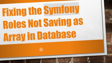 Fixing the Symfony Roles Not Saving as Array in Database