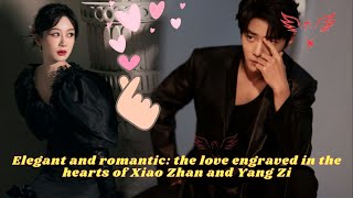 Elegant and romantic: the love engraved in the hearts of Xiao Zhan and Yang Zi