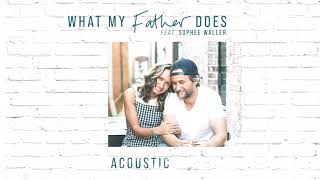 JOHN WALLER - WHAT MY FATHER DOES (FEAT. SOPHEE WALLER) [ACOUSTIC] (OFFICIAL AUDIO)