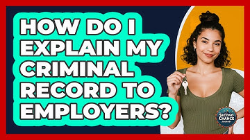 How Do I Explain My Criminal Record To Employers? - Second Chance Journey