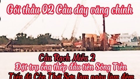 Cầu dây văng chính gói thầu 02 địa phận Cồn Thới Sơn đang đặt trụ ống thép Sông Tiền đầu tiên
