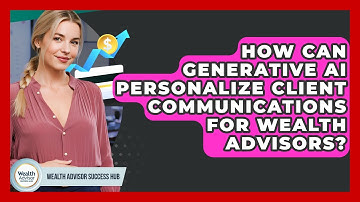 How Can Generative AI Personalize Client Communications For Wealth Advisors?