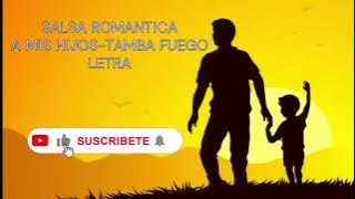 A MIS HIJOS - TAMBA FUEGO (LETRA) SALSA CON SENTIMIENTO