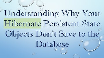 Understanding Why Your Hibernate Persistent State Objects Don