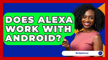 Does Alexa Work With Android? - Be App Savvy