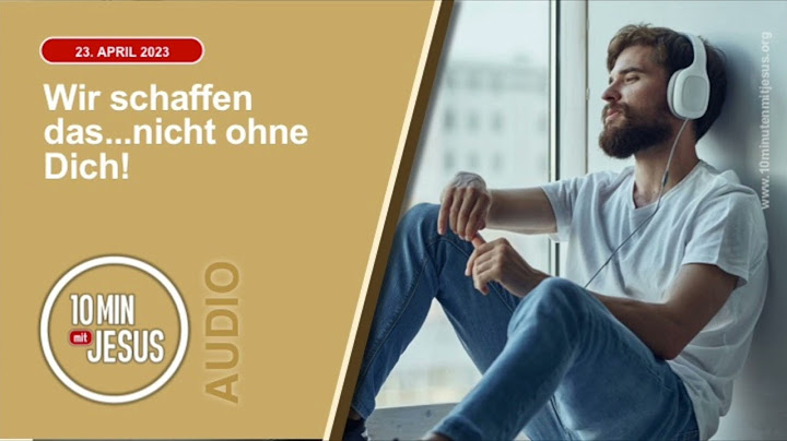 23. April 2023 - Wir schaffen das...nicht ohne Dich! - 10 Minuten mit Jesus