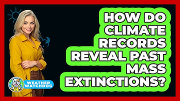 How Do Climate Records Reveal Past Mass Extinctions? - Weather Watchdog