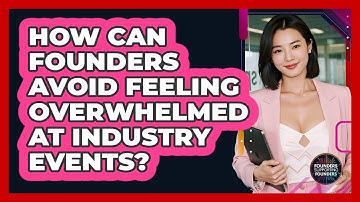 How Can Founders Avoid Feeling Overwhelmed At Industry Events? - Founders Supporting Founders