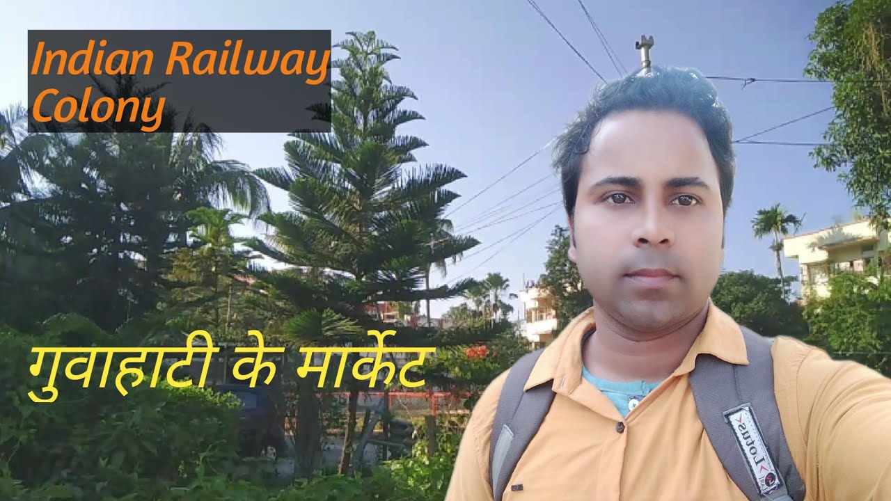 indian Railway Colony!! and Guwahati Market. YouTube