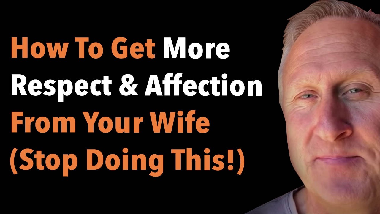 How To Get More Respect And Affection From Your Wife (Stop Doing This!)
