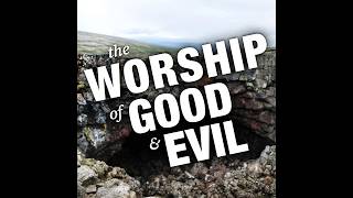 Episode 39 - The Worship of Good and Evil