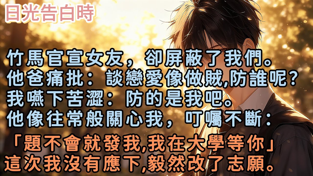 竹馬官宣女友，卻屏蔽了我們。他爸痛批：「談戀愛像做賊，防誰呢？」我嚥下苦澀：防的是我吧。他像往常般關心我，叮囑不斷：「題不會就發我，我在大學等你」這次我沒有應下，毅然改了志願。