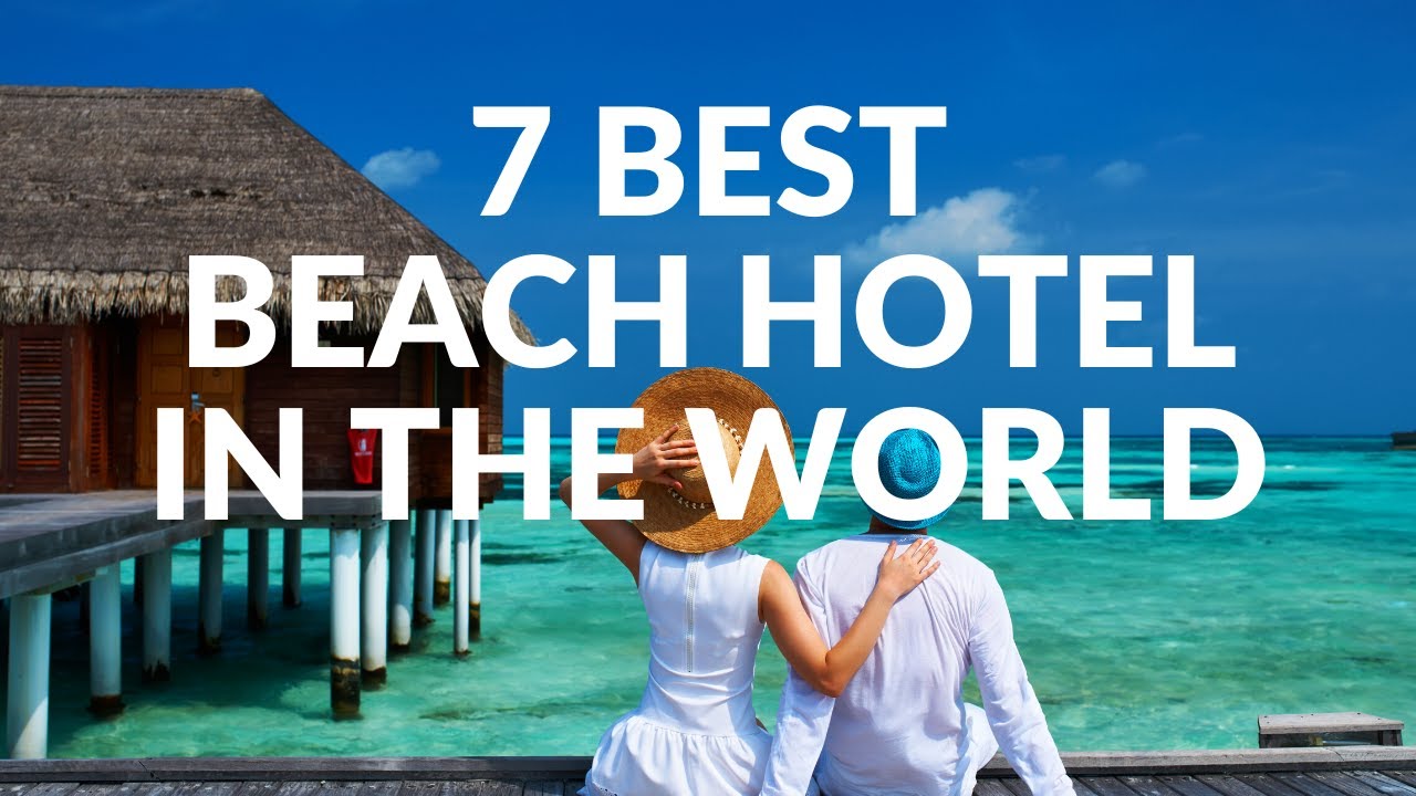 7 Top Beach Hotels in the World