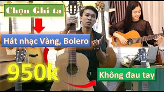 Hát Nhạc Vàng, Bolero Thì Nên Chọn Đàn Guitar Nào ? Không Đau Tay