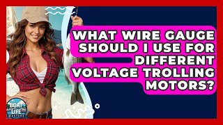 What Wire Gauge Should I Use For Different Voltage Trolling Motors? - Boat Life Masters