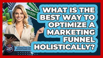 What Is The Best Way To Optimize A Marketing Funnel Holistically? - Marketing and Advertising Guru