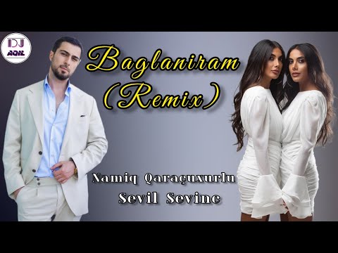 Dj Aqil & Namiq Qaracuxurlu & Sevil Sevinc - Baglaniram (Remix 2023)