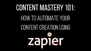 Content Mastery 101: How to Automate Your Content Creation Using Zapier
