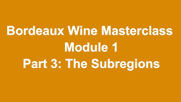 Bordeaux Wine Masterclass Course, Module 1, Part 3: The Subegions