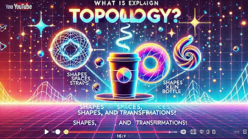 "Topology Explained: The Fascinating Math of Shapes and Spaces"