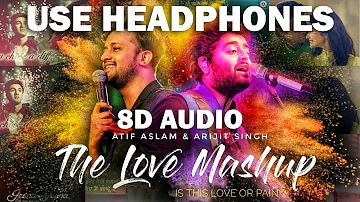 The Love Mashup (8D AUDIO) - Atif Aslam & Arijit Singh 2018 | Is this love or pain ?